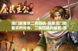 澳门新葡京二肖四码-探索澳门新葡京的传奇，二肖四码的秘密-澳门新葡京二肖四码