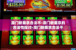 澳门新葡京合法不-澳门新葡京的合法性探讨-澳门新葡京合法不