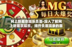 网上新葡京娱乐负面-深入了解网上新葡京娱乐，揭开负面现象的面纱-网上新葡京娱乐负面