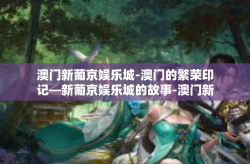 澳门新葡京娱乐城-澳门的繁荣印记—新葡京娱乐城的故事-澳门新葡京娱乐城