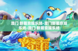 澳门 新葡京娱乐场-澳门新葡京娱乐场-澳门 新葡京娱乐场