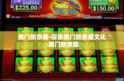 奥门新京葡-探索奥门新京葡文化-奥门新京葡