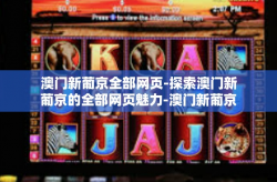 澳门新葡京全部网页-探索澳门新葡京的全部网页魅力-澳门新葡京全部网页