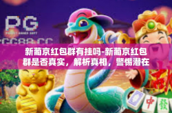 新葡京红包群有挂吗-新葡京红包群是否真实，解析真相，警惕潜在风险-新葡京红包群有挂吗