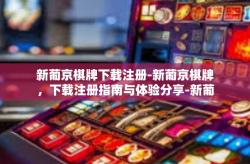 新葡京棋牌下载注册-新葡京棋牌，下载注册指南与体验分享-新葡京棋牌下载注册