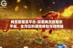 网页新葡京平台-探索网页新葡京平台，全方位的游戏体验与独特魅力-网页新葡京平台