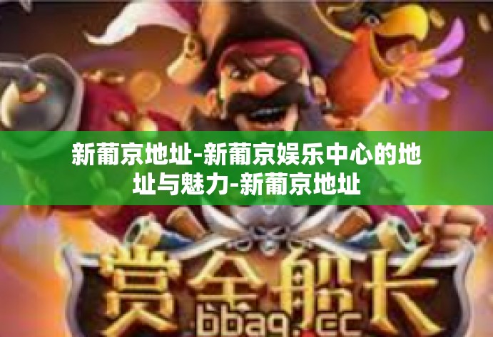 新葡京地址-新葡京娱乐中心的地址与魅力-新葡京地址