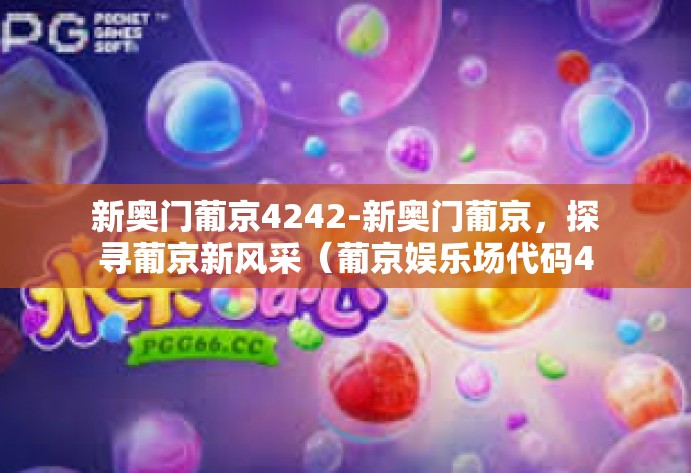 新奥门葡京4242-新奥门葡京，探寻葡京新风采（葡京娱乐场代码4242）新奥门葡京4242