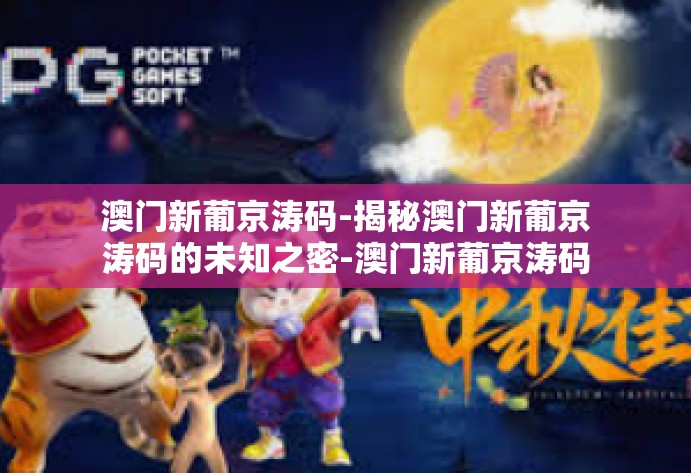 澳门新葡京涛码-揭秘澳门新葡京涛码的未知之密-澳门新葡京涛码