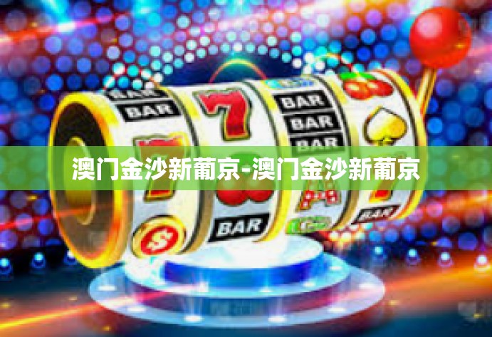 澳门金沙新葡京-澳门金沙新葡京