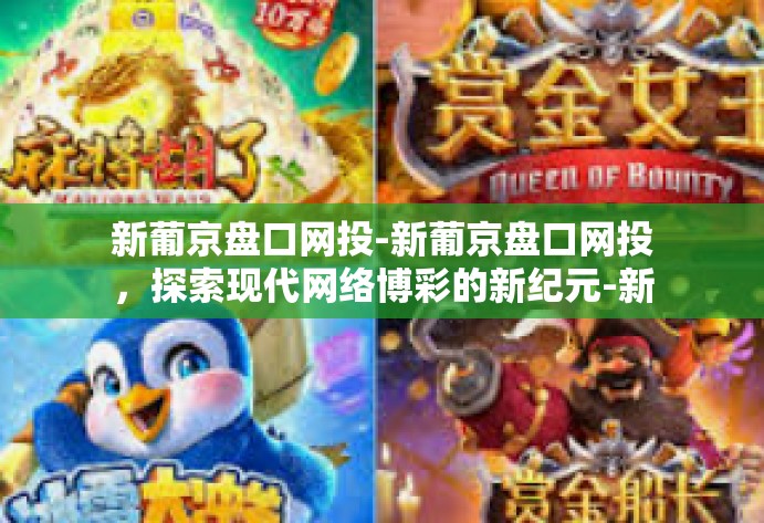 新葡京盘口网投-新葡京盘口网投,探索现代网络博彩的新纪元-新葡京盘口网投 新葡京盘口网投-新葡京盘口网投,探索现代网络博彩的新纪元-新葡京盘口网投