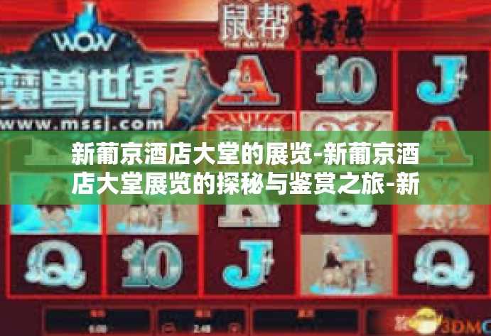 新葡京酒店大堂的展览-新葡京酒店大堂展览的探秘与鉴赏之旅-新葡京酒店大堂的展览