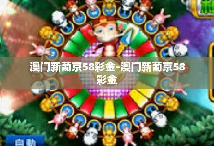 澳门新葡京58彩金-澳门新葡京58彩金