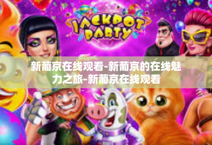 新葡京在线观看-新葡京的在线魅力之旅-新葡京在线观看 新葡京在线观看-新葡京的在线魅力之旅-新葡京在线观看