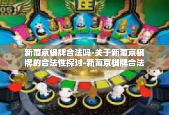 新葡京棋牌合法吗-关于新葡京棋牌的合法性探讨-新葡京棋牌合法吗