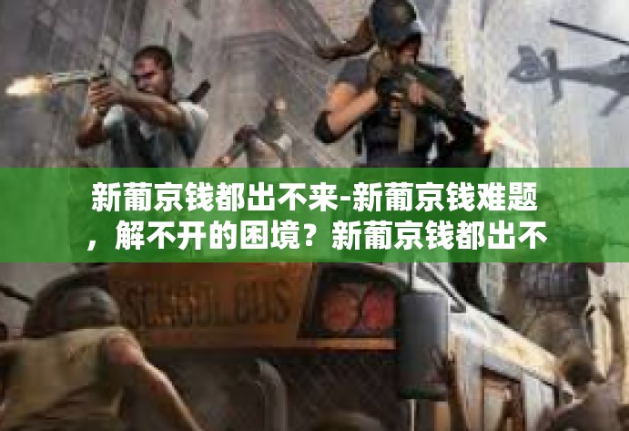 新葡京钱都出不来-新葡京钱难题，解不开的困境？新葡京钱都出不来