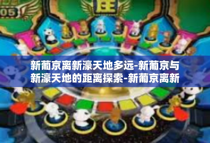 新葡京离新濠天地多远-新葡京与新濠天地的距离探索-新葡京离新濠天地多远