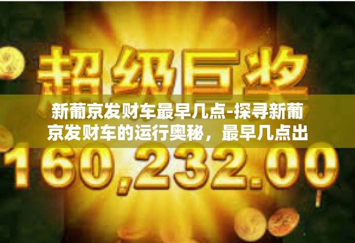 新葡京发财车最早几点-探寻新葡京发财车的运行奥秘，最早几点出发？新葡京发财车最早几点