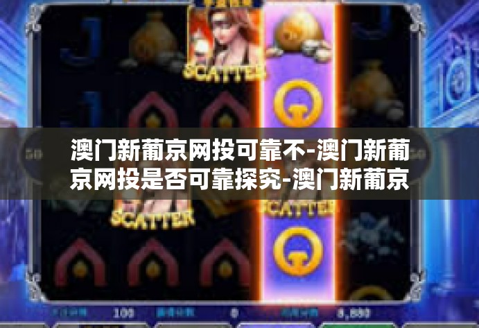 澳门新葡京网投可靠不-澳门新葡京网投是否可靠探究-澳门新葡京网投可靠不