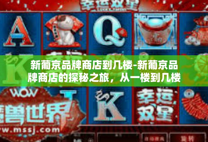 新葡京品牌商店到几楼-新葡京品牌商店的探秘之旅,从一楼到几楼?新葡京品牌商店到几楼 新葡京品牌商店到几楼-新葡京品牌商店的探秘之旅,从一楼到几楼?新葡京品牌商店到几楼