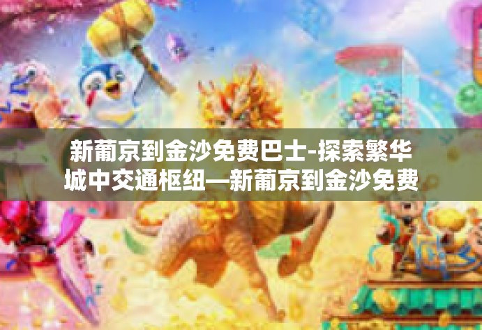 新葡京到金沙免费巴士-探索繁华城中交通枢纽—新葡京到金沙免费巴士-新葡京到金沙免费巴士