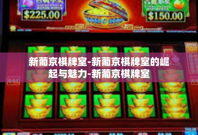新葡京棋牌室-新葡京棋牌室的崛起与魅力-新葡京棋牌室