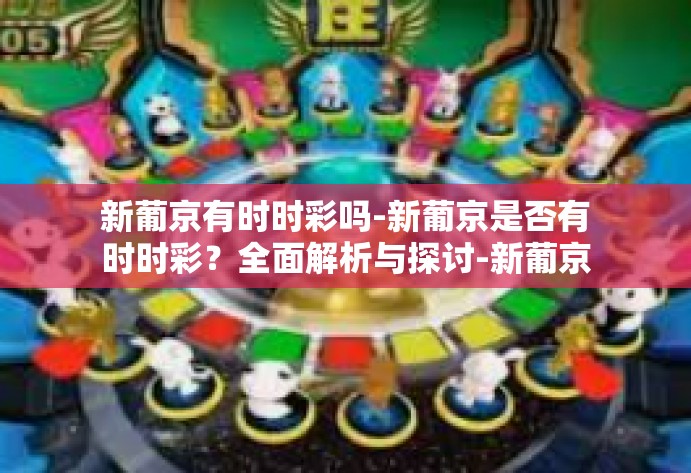 新葡京有时时彩吗-新葡京是否有时时彩？全面解析与探讨-新葡京有时时彩吗