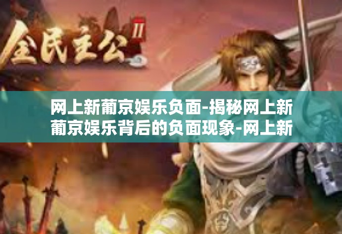 网上新葡京娱乐负面-揭秘网上新葡京娱乐背后的负面现象-网上新葡京娱乐负面 网上新葡京娱乐负面-揭秘网上新葡京娱乐背后的负面现象-网上新葡京娱乐负面