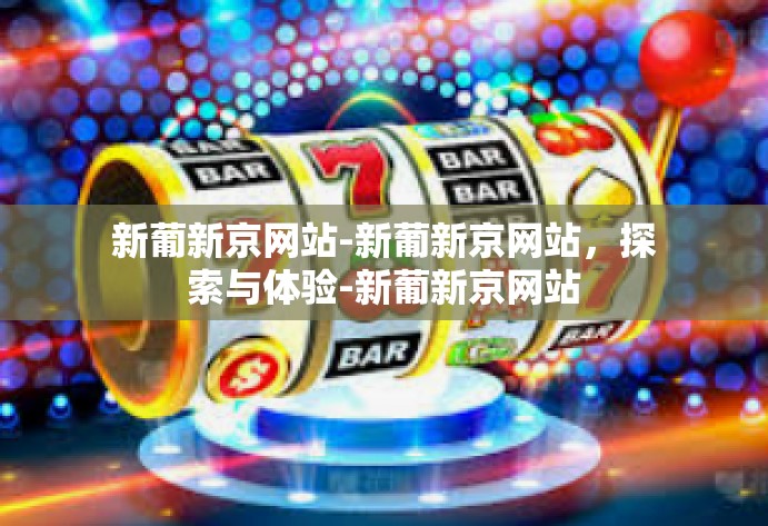 新葡新京网站-新葡新京网站，探索与体验-新葡新京网站