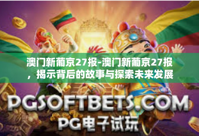 澳门新葡京27报-澳门新葡京27报，揭示背后的故事与探索未来发展-澳门新葡京27报
