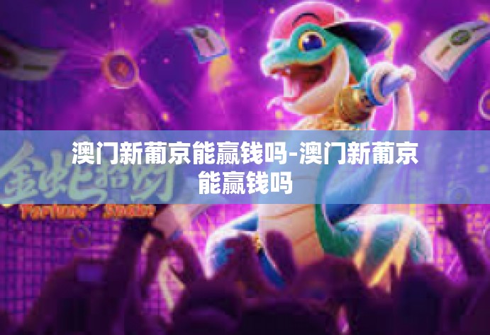 澳门新葡京能赢钱吗-澳门新葡京能赢钱吗