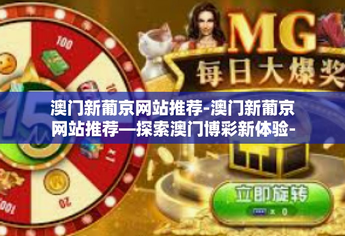澳门新葡京网站推荐-澳门新葡京网站推荐—探索澳门博彩新体验-澳门新葡京网站推荐 澳门新葡京网站推荐-澳门新葡京网站推荐—探索澳门博彩新体验-澳门新葡京网站推荐