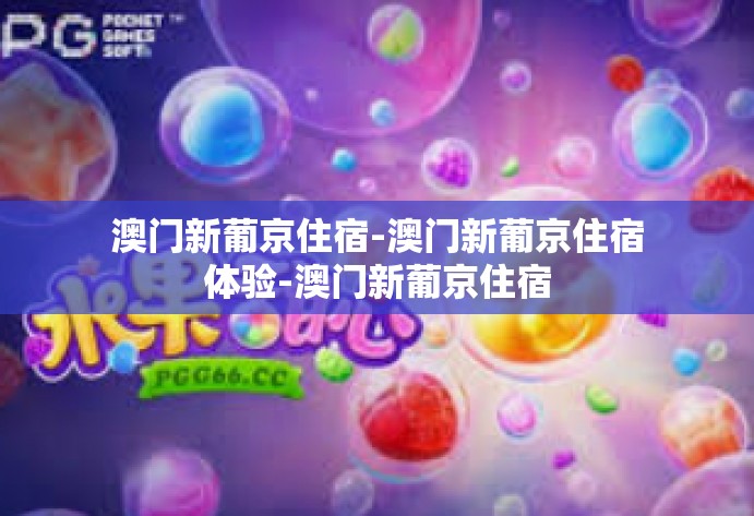 澳门新葡京住宿-澳门新葡京住宿体验-澳门新葡京住宿