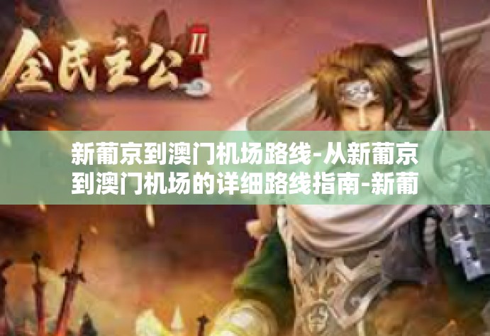 新葡京到澳门机场路线-从新葡京到澳门机场的详细路线指南-新葡京到澳门机场路线