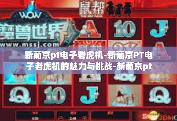 新葡京pt电子老虎机-新葡京PT电子老虎机的魅力与挑战-新葡京pt电子老虎机