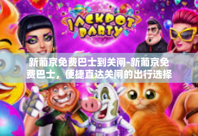 新葡京免费巴士到关闸-新葡京免费巴士，便捷直达关闸的出行选择-新葡京免费巴士到关闸