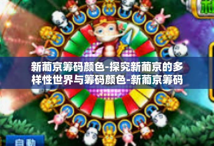 新葡京筹码颜色-探究新葡京的多样性世界与筹码颜色-新葡京筹码颜色