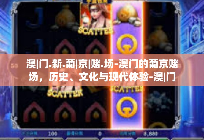 澳|门.新.葡|京|赌.场-澳门的葡京赌场，历史、文化与现代体验-澳|门.新.葡|京|赌.场