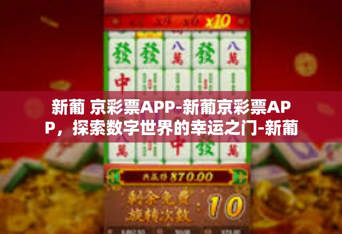 新葡 京彩票APP-新葡京彩票APP，探索数字世界的幸运之门-新葡 京彩票APP