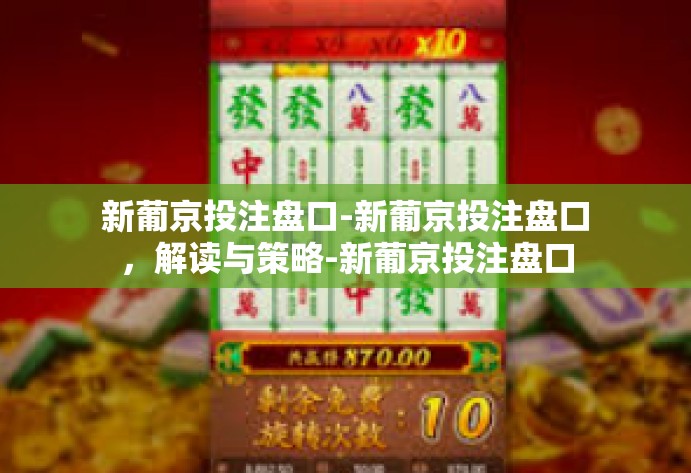 新葡京投注盘口-新葡京投注盘口，解读与策略-新葡京投注盘口