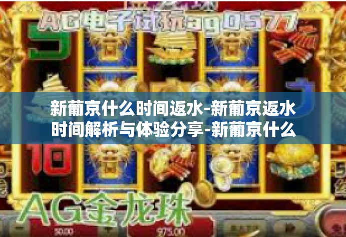 新葡京什么时间返水-新葡京返水时间解析与体验分享-新葡京什么时间返水 新葡京什么时间返水-新葡京返水时间解析与体验分享-新葡京什么时间返水