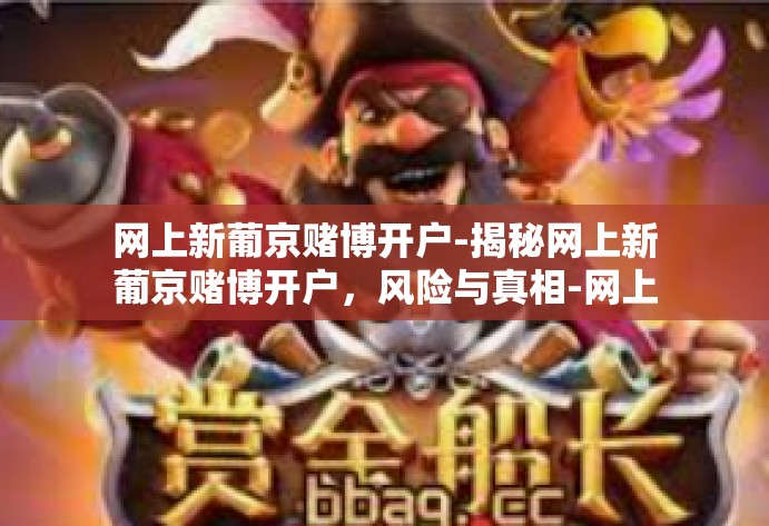 网上新葡京赌博开户-揭秘网上新葡京赌博开户，风险与真相-网上新葡京赌博开户