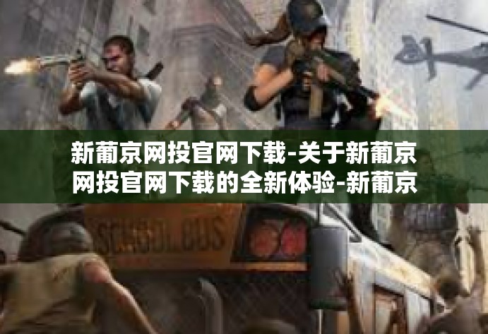 新葡京网投官网下载-关于新葡京网投官网下载的全新体验-新葡京网投官网下载 新葡京网投官网下载-关于新葡京网投官网下载的全新体验-新葡京网投官网下载