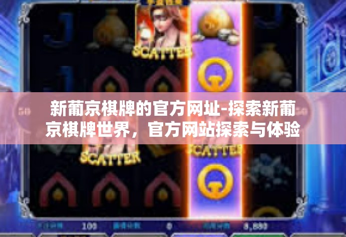 新葡京棋牌的官方网址-探索新葡京棋牌世界，官方网站探索与体验之旅-新葡京棋牌的官方网址