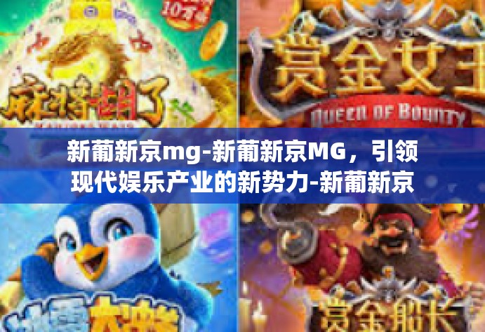新葡新京mg-新葡新京MG,引领现代娱乐产业的新势力-新葡新京mg 新葡新京mg-新葡新京MG,引领现代娱乐产业的新势力-新葡新京mg