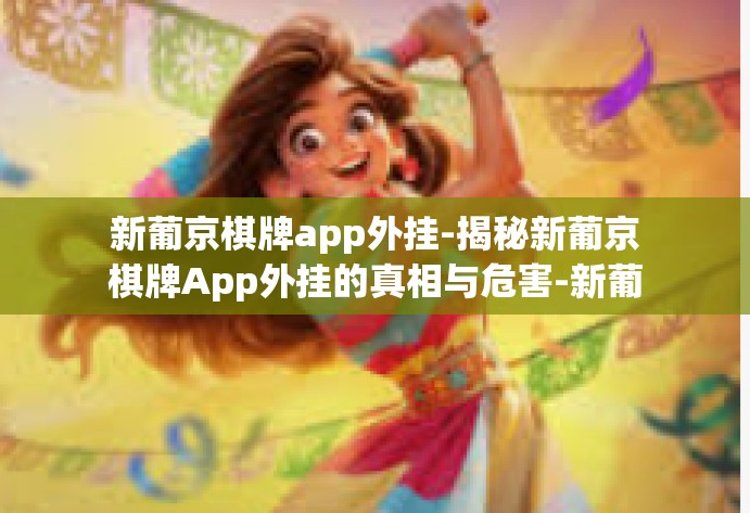 新葡京棋牌app外挂-揭秘新葡京棋牌App外挂的真相与危害-新葡京棋牌app外挂 新葡京棋牌app外挂-揭秘新葡京棋牌App外挂的真相与危害-新葡京棋牌app外挂