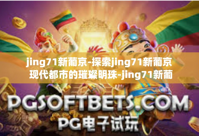 jing71新葡京-探索jing71新葡京 现代都市的璀璨明珠-jing71新葡京 jing71新葡京-探索jing71新葡京 现代都市的璀璨明珠-jing71新葡京