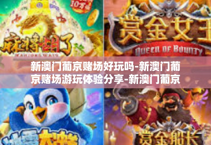 新澳门葡京赌场好玩吗-新澳门葡京赌场游玩体验分享-新澳门葡京赌场好玩吗 新澳门葡京赌场好玩吗-新澳门葡京赌场游玩体验分享-新澳门葡京赌场好玩吗