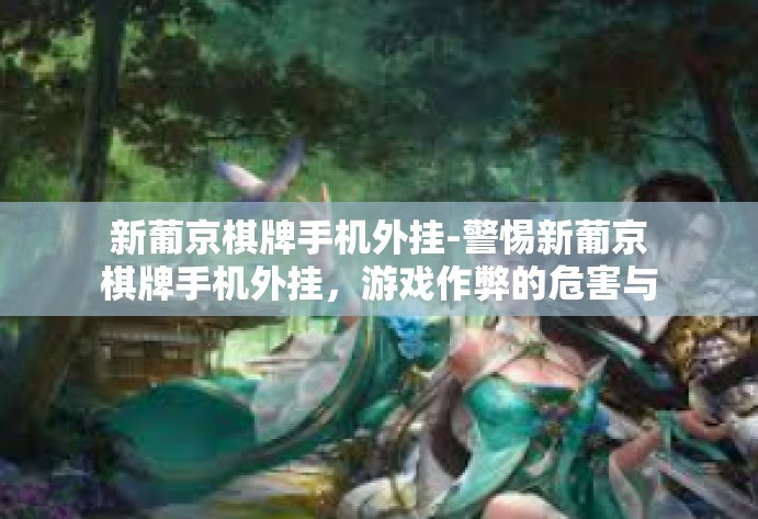 新葡京棋牌手机外挂-警惕新葡京棋牌手机外挂，游戏作弊的危害与应对之策-新葡京棋牌手机外挂