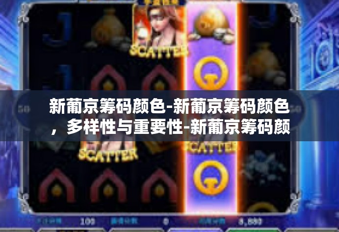 新葡京筹码颜色-新葡京筹码颜色，多样性与重要性-新葡京筹码颜色